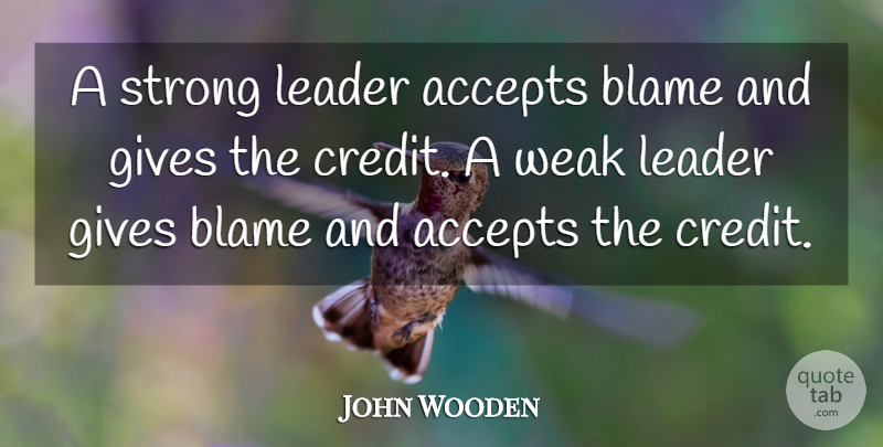 John Wooden Quote About Strong, Giving, Leader: A Strong Leader Accepts Blame...