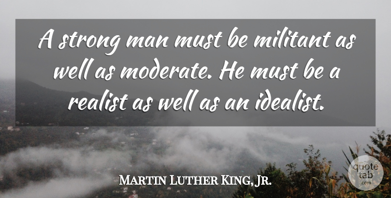 Martin Luther King, Jr. Quote About Strong, Men, Realist: A Strong Man Must Be...