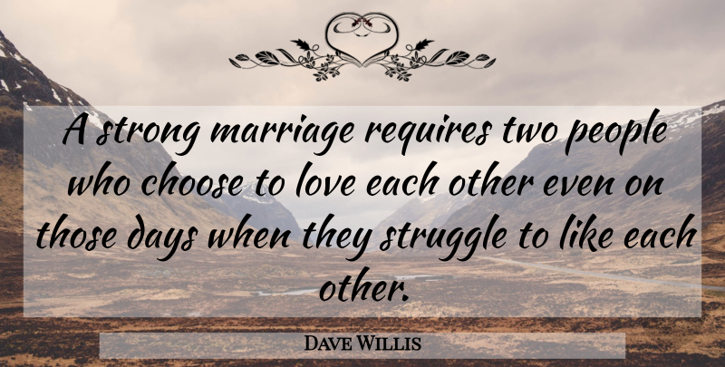 Dave Willis Quote About Strong, Struggle, Two: A Strong Marriage Requires Two...