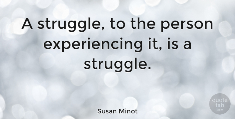 Susan Minot Quote About Struggle, Persons: A Struggle To The Person...