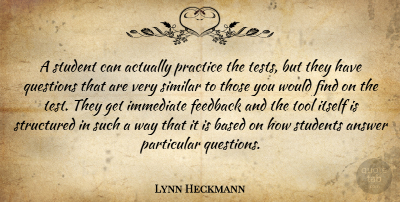 Lynn Heckmann Quote About Answer, Based, Feedback, Immediate, Itself: A Student Can Actually Practice...