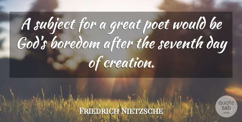 Friedrich Nietzsche Quote About Boredom, Great Day, Would Be: A Subject For A Great...