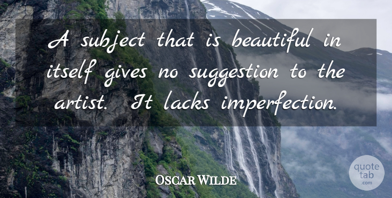 Oscar Wilde Quote About Beautiful, Art, Giving: A Subject That Is Beautiful...