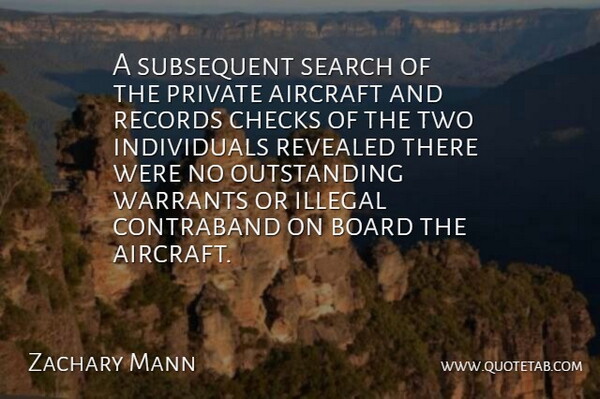 Zachary Mann Quote About Aircraft, Board, Checks, Illegal, Private: A Subsequent Search Of The...