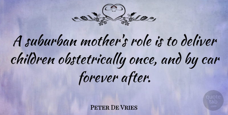 Peter De Vries Quote About Funny, Mothers Day, Mom: A Suburban Mothers Role Is...