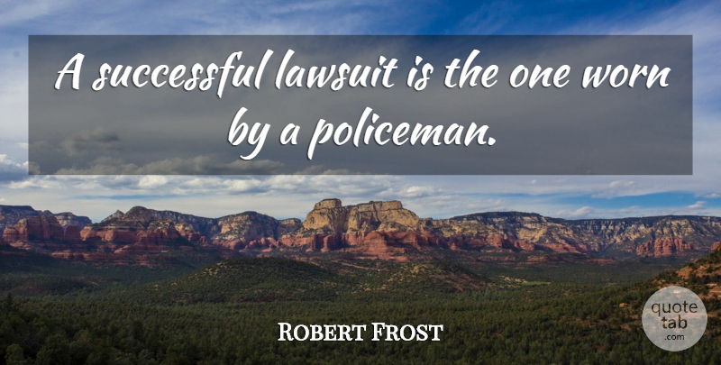 Robert Frost Quote About Successful, Law, Feet: A Successful Lawsuit Is The...