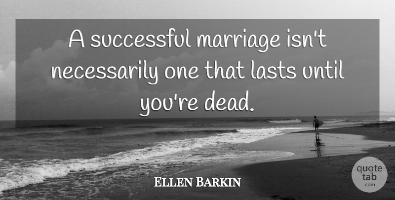 Ellen Barkin Quote About Successful, Lasts, Successful Marriage: A Successful Marriage Isnt Necessarily...