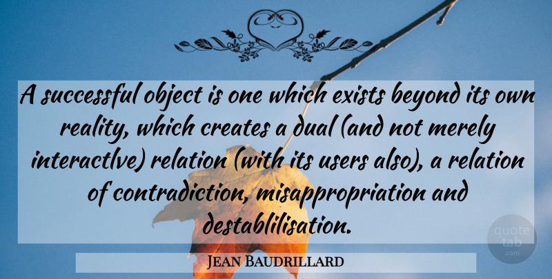 Jean Baudrillard Quote About Successful, Reality, Contradiction: A Successful Object Is One...