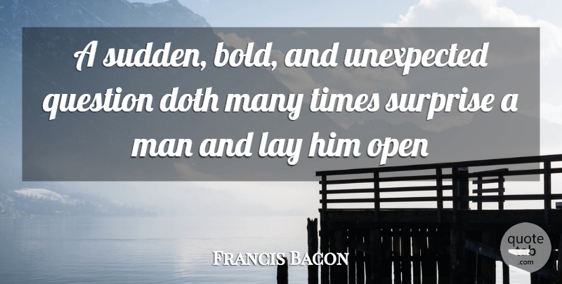 Francis Bacon Quote About Doth, Lay, Man, Open, Question: A Sudden Bold And Unexpected...