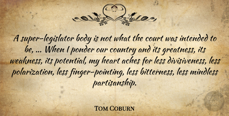 Tom Coburn Quote About Aches, Body, Country, Court, Heart: A Super Legislator Body Is...