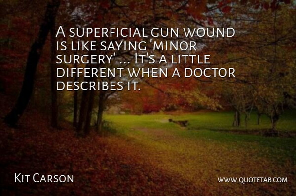 Kit Carson Quote About Doctor, Gun, Saying, Wound: A Superficial Gun Wound Is...