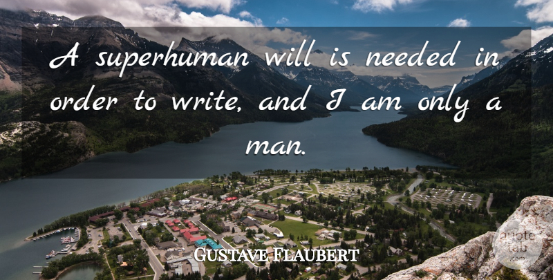 Gustave Flaubert Quote About Writing, Men, Order: A Superhuman Will Is Needed...