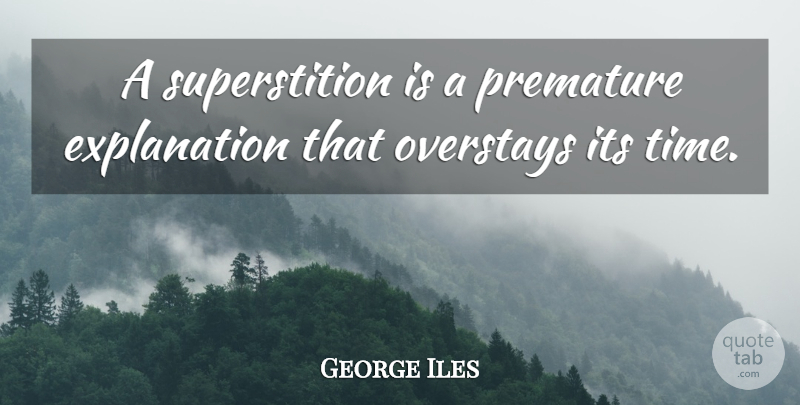 George Iles Quote About Superstitions, Statistics, Explanation: A Superstition Is A Premature...