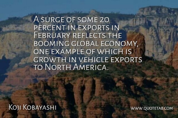Koji Kobayashi Quote About Booming, Economy And Economics, Example, Exports, February: A Surge Of Some 20...