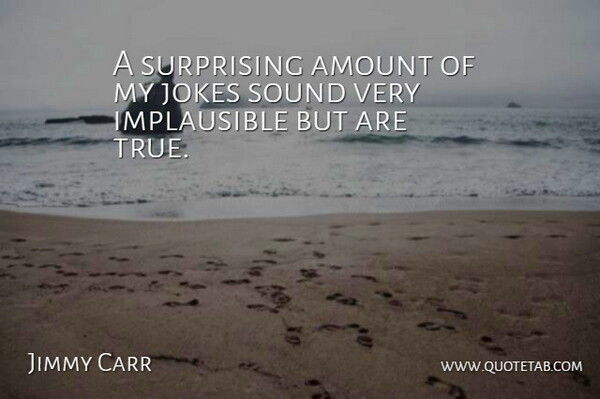 Jimmy Carr Quote About Sound, Surprising, Jokes: A Surprising Amount Of My...