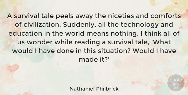 Nathaniel Philbrick Quote About Comforts, Education, Means, Reading, Survival: A Survival Tale Peels Away...