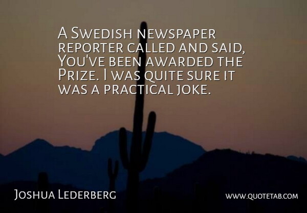 Joshua Lederberg Quote About Newspaper Reporters, Said, Swedish: A Swedish Newspaper Reporter Called...