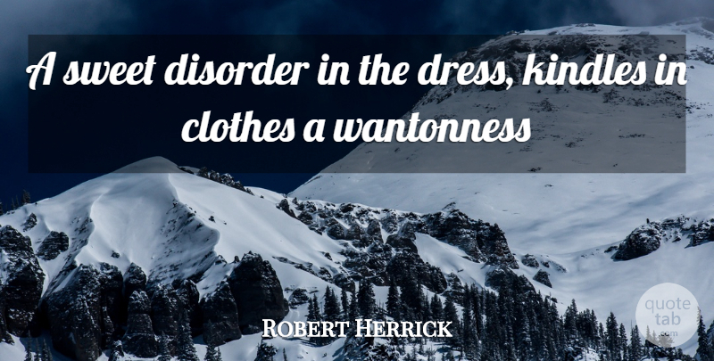 Robert Herrick Quote About Clothes, Disorder, Sweet: A Sweet Disorder In The...