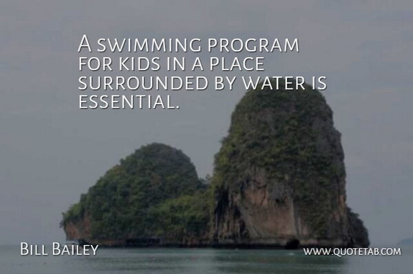 Bill Bailey Quote About Kids, Program, Surrounded, Swimming, Water: A Swimming Program For Kids...