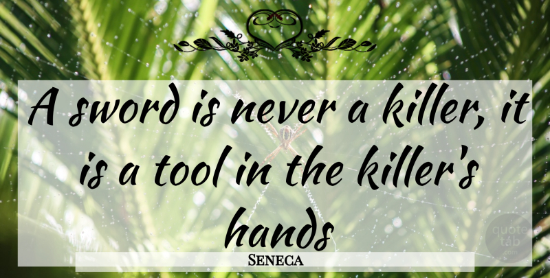 Seneca Quote About Hands, Sword, Tool: A Sword Is Never A...