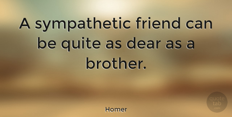 Homer Quote About Friendship, Family, Sympathy: A Sympathetic Friend Can Be...
