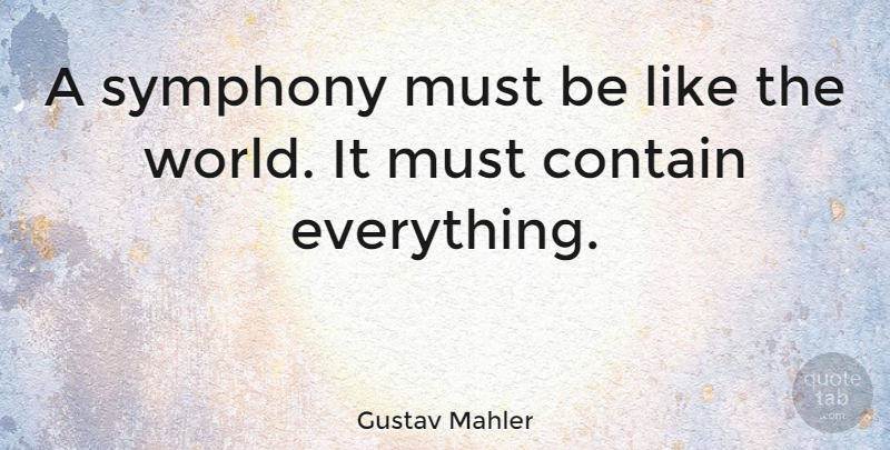 Gustav Mahler Quote About Music, Symphony, World: A Symphony Must Be Like...