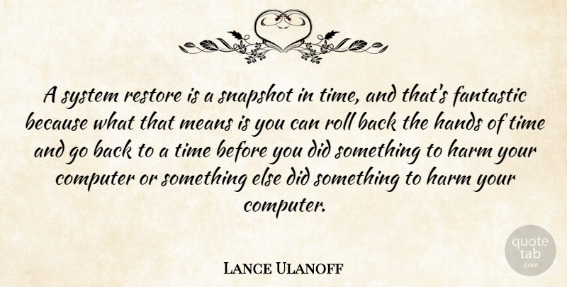 Lance Ulanoff Quote About Computer, Fantastic, Hands, Harm, Means: A System Restore Is A...