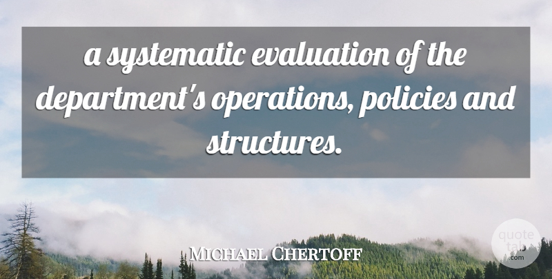 Michael Chertoff Quote About Evaluation, Policies, Systematic: A Systematic Evaluation Of The...