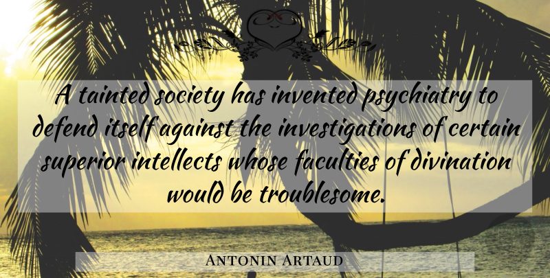 Antonin Artaud Quote About Would Be, Investigation, Faculty: A Tainted Society Has Invented...