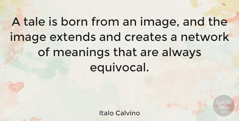 Italo Calvino Quote About Creates, Network, Tale: A Tale Is Born From...