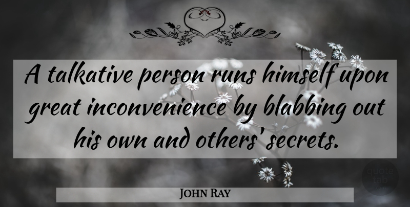 John Ray Quote About Running, Talking, Secret: A Talkative Person Runs Himself...