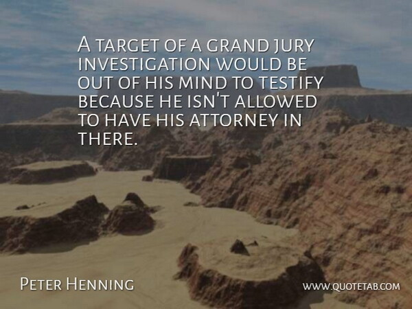 Peter Henning Quote About Allowed, Attorney, Grand, Jury, Mind: A Target Of A Grand...