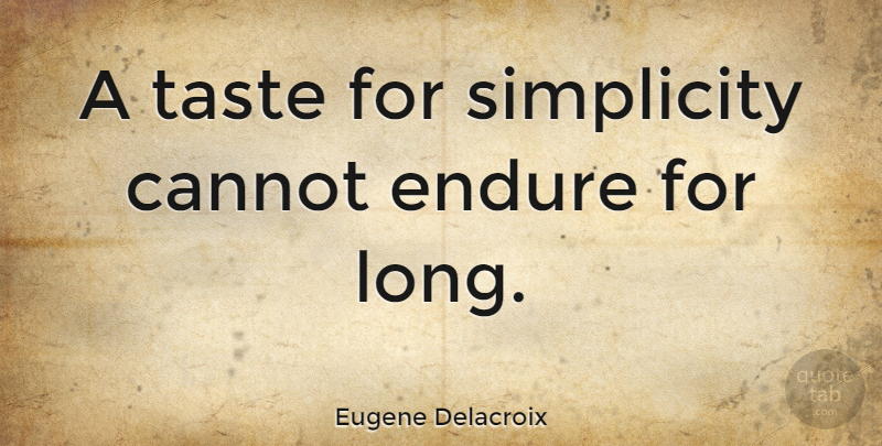 Eugene Delacroix Quote About Cannot, Endure, Simplicity, Taste: A Taste For Simplicity Cannot...