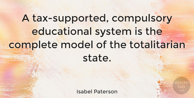 Isabel Paterson Quote About Educational, Liberty, Libertarian: A Tax Supported Compulsory Educational...