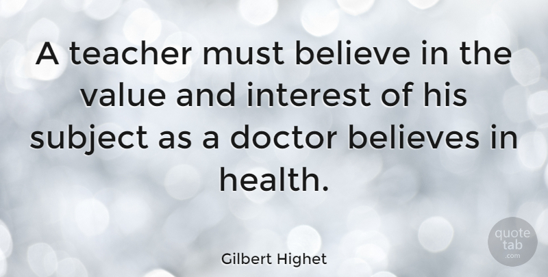 Gilbert Highet Quote About Teacher, Teaching, Believe: A Teacher Must Believe In...
