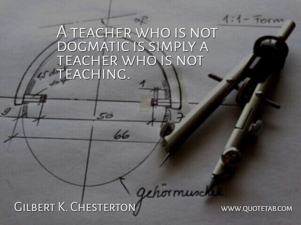 Gilbert K. Chesterton Quote About Teacher, Retirement, Teaching: A Teacher Who Is Not...