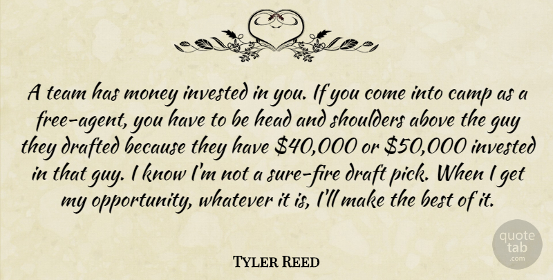 Tyler Reed Quote About Above, Best, Camp, Drafted, Guy: A Team Has Money Invested...