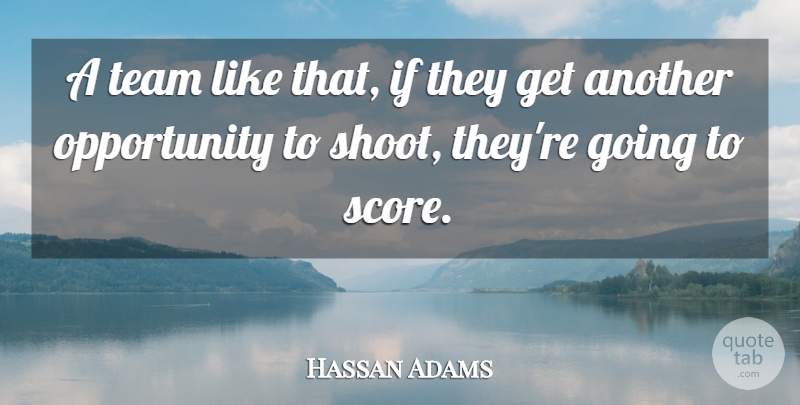 Hassan Adams Quote About Opportunity, Team: A Team Like That If...