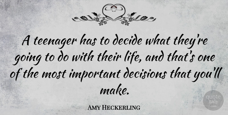 Amy Heckerling Quote About Life, Teenager: A Teenager Has To Decide...