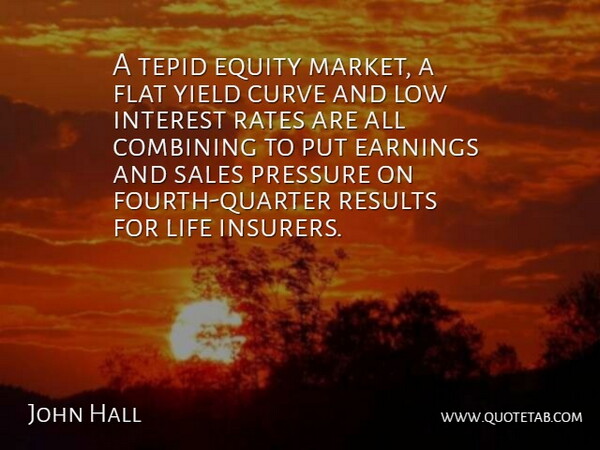 John Hall Quote About Combining, Curve, Earnings, Equity, Flat: A Tepid Equity Market A...