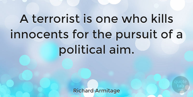 Richard Armitage Quote About Political, Pursuit, Terrorist: A Terrorist Is One Who...
