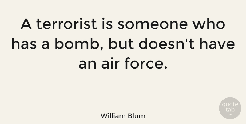 William Blum Quote About Air, Bombs, Force: A Terrorist Is Someone Who...