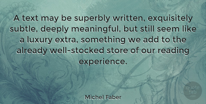Michel Faber Quote About Add, Deeply, Experience, Luxury, Seem: A Text May Be Superbly...