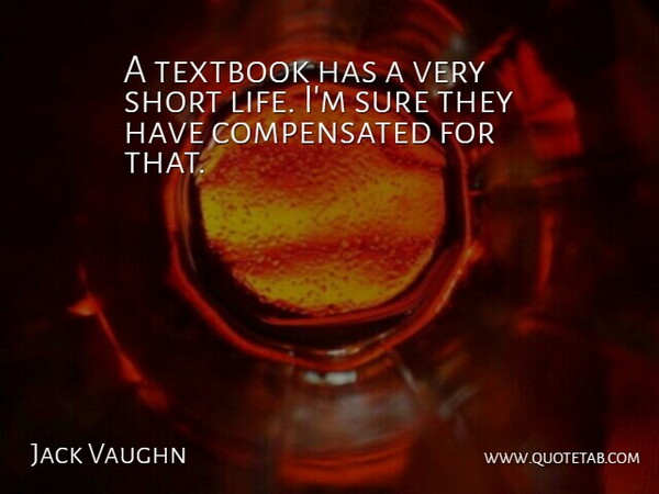 Jack Vaughn Quote About Life, Short, Sure, Textbook: A Textbook Has A Very...