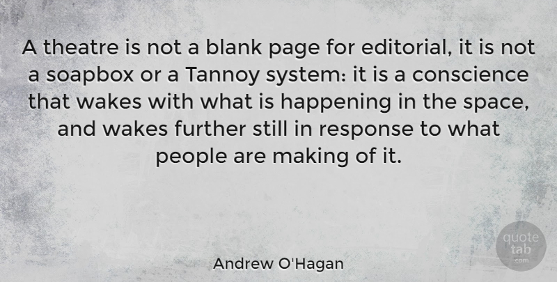 Andrew O'Hagan Quote About Blank, Conscience, Further, Happening, People: A Theatre Is Not A...