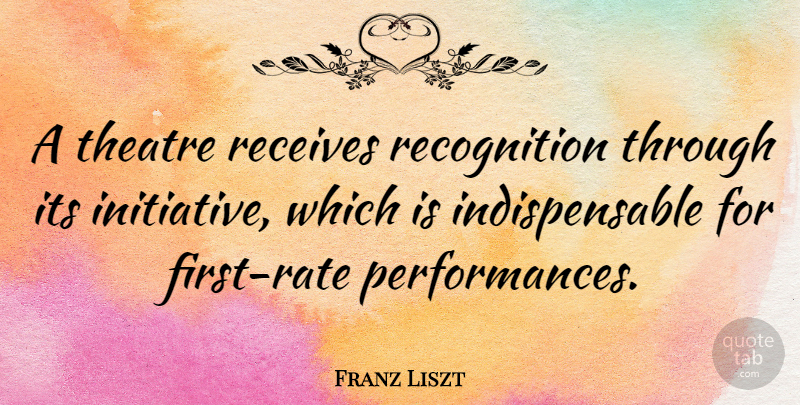 Franz Liszt Quote About Theatre, Firsts, Recognition: A Theatre Receives Recognition Through...