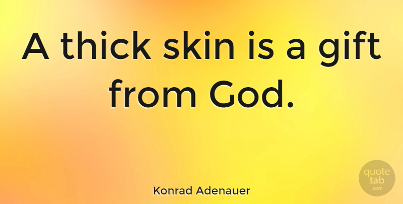 Konrad Adenauer Quote About Skins, Thick Skin, Gift From God: A Thick Skin Is A...