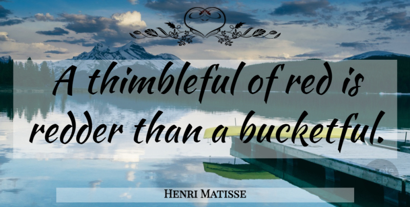 Henri Matisse Quote About Color, Red: A Thimbleful Of Red Is...