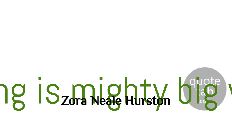 Zora Neale Hurston Quote About Distance, Insightful, Bigs: A Thing Is Mighty Big...