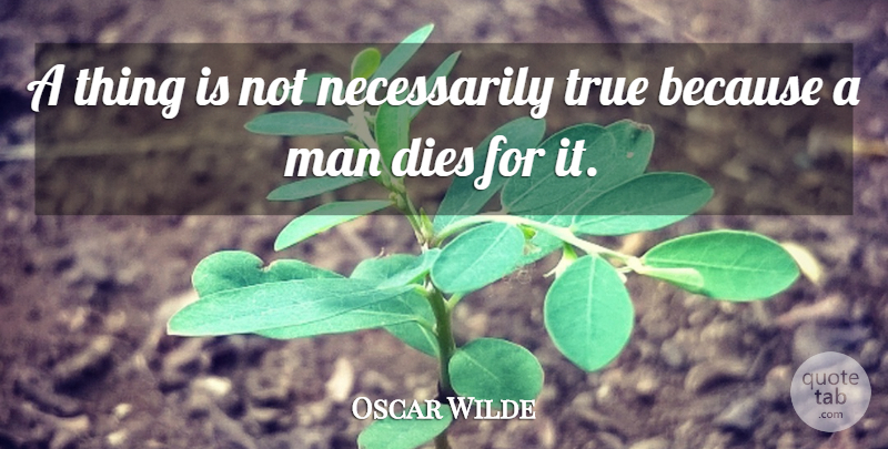 Oscar Wilde Quote About Inspirational, Life, Death: A Thing Is Not Necessarily...